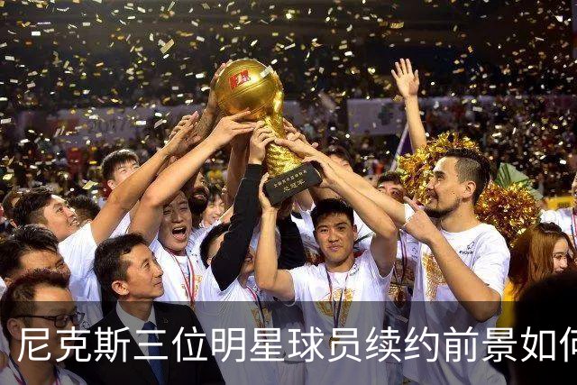 尼克斯三位明星球员续约前景如何？