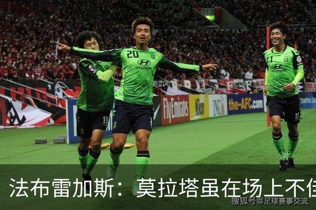 法布雷加斯：莫拉塔虽在场上不佳，但场下贡献巨大，祝他未来顺利